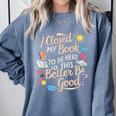 I Closed My Book To Be Here So This Better Be Good -_- Comfort Colors Sweatshirt Denim