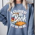 I Closed My Book To Be Here T-Shirt Book Lover Bookworm Comfort Colors Sweatshirt Denim