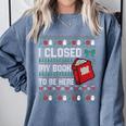 I Closed My Book To Be Here Ugly Christmas Sweater Comfort Colors Sweatshirt Denim
