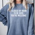 I Closed My Book To Be Here You'Re Welcome Saying Comfort Colors Sweatshirt Denim I Closed My Book To Be Here You'Re Welcome Saying Comfort Colors Sweatshirt Denim