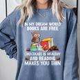 In My Dream World Books Are Free Chocolate Is Healthy Book Comfort Colors Sweatshirt Denim