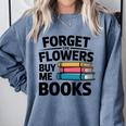 Forget The Flowers Buy Me Books Book Lover Reader Comfort Colors Sweatshirt Denim Forget The Flowers Buy Me Books Book Lover Reader Comfort Colors Sweatshirt Denim