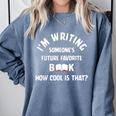 I'm Writing Someone's Future Favorite Book How Cool Is That Comfort Colors Sweatshirt Denim I'm Writing Someone's Future Favorite Book How Cool Is That Comfort Colors Sweatshirt Denim