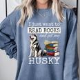 I Just Want To Read Books And Pet My Husky Dog Comfort Colors Sweatshirt Denim I Just Want To Read Books And Pet My Husky Dog Comfort Colors Sweatshirt Denim