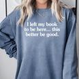 I Left My Book To Be Here This Better Be Good Comfort Colors Sweatshirt Denim