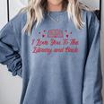 I Love You To The Library And Back Book Lover Quote Comfort Colors Sweatshirt Denim I Love You To The Library And Back Book Lover Quote Comfort Colors Sweatshirt Denim