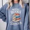 Maybe Books Are Addicted To Me Comfort Colors Sweatshirt Denim Maybe Books Are Addicted To Me Comfort Colors Sweatshirt Denim
