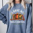 I Have No Shelf Control Book Lover Reading Humor Quote Comfort Colors Sweatshirt Denim I Have No Shelf Control Book Lover Reading Humor Quote Comfort Colors Sweatshirt Denim