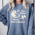 You Otter Read More Books Cute Otter Book Lover Comfort Colors Sweatshirt Denim