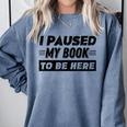 I Paused My Book To Be Here Comfort Colors Sweatshirt Denim I Paused My Book To Be Here Comfort Colors Sweatshirt Denim