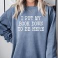 I Put My Book Down To Be Here Comfort Colors Sweatshirt Denim