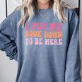 I Put My Book Down To Be Here Book Lover Book Nerd Comfort Colors Sweatshirt Denim
