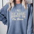 I Put My Book Down To Be Here Reader Comfort Colors Sweatshirt Denim
