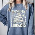 Raised By Libraries Reader Book Bibliophile Comfort Colors Sweatshirt Denim