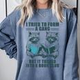 I Tried To Form Gang But It Turned Into A Book Club Raccoon Comfort Colors Sweatshirt Denim I Tried To Form Gang But It Turned Into A Book Club Raccoon Comfort Colors Sweatshirt Denim