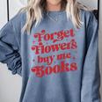 Valentine Bookish Love Quote Forget Flowers Buy Me Books Comfort Colors Sweatshirt Denim