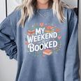 My Weekend Is Booked Reading Read Books Reader Nerd Comfort Colors Sweatshirt Denim