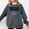 Ban All Books Satire Parody Meme Joke Ironic Sarcastic Weird Comfort Colors Sweatshirt Pepper Ban All Books Satire Parody Meme Joke Ironic Sarcastic Weird Comfort Colors Sweatshirt Pepper