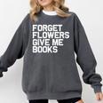 Book Lover Forget Flowers Give Me Books Comfort Colors Sweatshirt Pepper Book Lover Forget Flowers Give Me Books Comfort Colors Sweatshirt Pepper