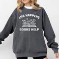 Book Lover Quote Life Happens Books Help Bookworm Humor Comfort Colors Sweatshirt Pepper