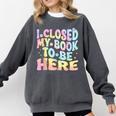 Book Readers I Closed My Book To Be Here Comfort Colors Sweatshirt Pepper Book Readers I Closed My Book To Be Here Comfort Colors Sweatshirt Pepper