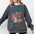 Booked And Busy Cool Coffee Reading Relaxing Books Comfort Colors Sweatshirt Pepper Booked And Busy Cool Coffee Reading Relaxing Books Comfort Colors Sweatshirt Pepper