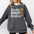 Books Booze And Besties Book Lover Bestie Squad Twinning Comfort Colors Sweatshirt Pepper