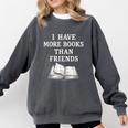 I Have More Books Than Friends Sarcastic Reader Introvert Comfort Colors Sweatshirt Pepper