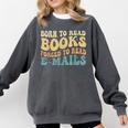Born To Read Books Forced To Read Emails Reading Books Dad Comfort Colors Sweatshirt Pepper
