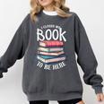 I Closed My Book To Be Here Books Lover Bookworm Comfort Colors Sweatshirt Pepper