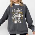 I Closed My Book To Be Here Comfort Colors Sweatshirt Pepper I Closed My Book To Be Here Comfort Colors Sweatshirt Pepper