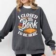 I Closed My Book To Be Here T-Shirt Book Lover Bookworm Comfort Colors Sweatshirt Pepper
