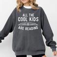 All The Cool Kids Are Reading Book Lover Bookworm Reader Comfort Colors Sweatshirt Pepper