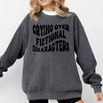 Crying Over Fictional Characters Book Lovers Comfort Colors Sweatshirt Pepper Crying Over Fictional Characters Book Lovers Comfort Colors Sweatshirt Pepper