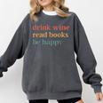 Drink Wine Read Books Be Happy Book Lover Bookish Comfort Colors Sweatshirt Pepper Drink Wine Read Books Be Happy Book Lover Bookish Comfort Colors Sweatshirt Pepper