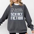 I'd Rather Be Reading Science Fiction Sci Fi Book Reader Comfort Colors Sweatshirt Pepper I'd Rather Be Reading Science Fiction Sci Fi Book Reader Comfort Colors Sweatshirt Pepper