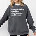 Imagine Being Afraid Of Drag Queens And Books Classic Comfort Colors Sweatshirt Pepper