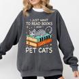 I Just Want To Read Books And Pet Cats Bookish Bookworm Comfort Colors Sweatshirt Pepper