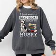 I Just Want To Read Books And Pet My Husky Dog Comfort Colors Sweatshirt Pepper I Just Want To Read Books And Pet My Husky Dog Comfort Colors Sweatshirt Pepper
