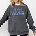 Be Kind Drink Water Read Books Comfort Colors Sweatshirt Pepper