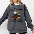 Love God Drink Coffee Read Books Lovers Jesus And Coffee Comfort Colors Sweatshirt Pepper Love God Drink Coffee Read Books Lovers Jesus And Coffee Comfort Colors Sweatshirt Pepper