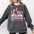 I Love Being A Librarian Library Book Valentine's Day Comfort Colors Sweatshirt Pepper
