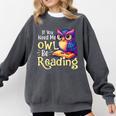 If You Need Me Owl Be Reading Book Lover Reading Bookworm Comfort Colors Sweatshirt Pepper