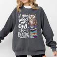 If You Need Me Owl Be Reading Cute Owl Book Lover Comfort Colors Sweatshirt Pepper If You Need Me Owl Be Reading Cute Owl Book Lover Comfort Colors Sweatshirt Pepper