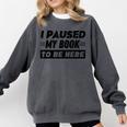 I Paused My Book To Be Here Comfort Colors Sweatshirt Pepper I Paused My Book To Be Here Comfort Colors Sweatshirt Pepper
