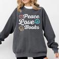 Peace Love Books Read Book Reading Librarian Across America Comfort Colors Sweatshirt Pepper