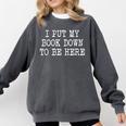 I Put My Book Down To Be Here Comfort Colors Sweatshirt Pepper