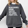 Read Books Drink Coffee Pet Dogs Fight Evil Bookworm Comfort Colors Sweatshirt Pepper