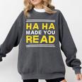 Reading Literacy Ha Ha Made You Read Book Lover Joke Comfort Colors Sweatshirt Pepper