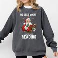He Sees What You'Ve Been Reading Santa Book Lover Comfort Colors Sweatshirt Pepper He Sees What You'Ve Been Reading Santa Book Lover Comfort Colors Sweatshirt Pepper